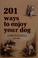 Cover of: 201 ways to enjoy your dog