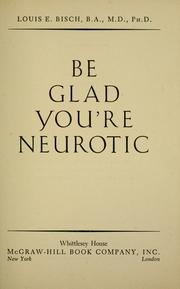 Cover of: Be glad you're neurotic by Louis Edward Bisch