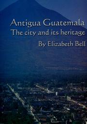 Cover of: Antigua Guatemala: the city and its heritage