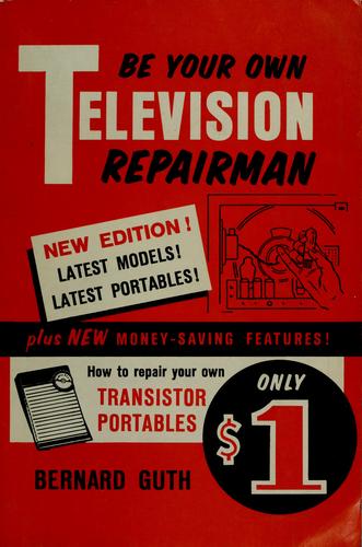 Be your own television repairman by Bernard Guth