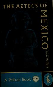 Cover of: The Aztecs of Mexico by George Clapp Vaillant