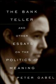 Cover of: The bank teller and other essays on the politics of meaning by Peter Joseph Gabel