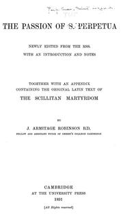 Cover of: The  Passion of S. Perpetua: Newly Edited From the MSS. With an Introduction and Notes Together With an Appendix Containing the Original Latin Text of the Scillitan Martyrdom.