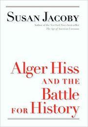 Alger Hiss and the battle for history by Susan Jacoby