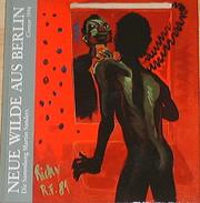 Cover of: Neue Wilde aus Berlin: die Sammlung Martin Sanders : Elvira Bach, Luciano Castelli, Peter Chevalier, Rainer Fetting, Karl Horst Hödicke, Thomas Hornemann, Martin Kippenberger, Markus Lüpertz, Helmut Middendorf und Salomé