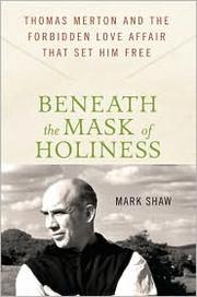 Cover of: Beneath the mask of holiness: Thomas Merton and the forbidden love affair that set him free