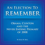 Cover of: An Election to Remember: Obama, Clinton and the Never Ending Primary of 2008