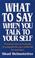 Cover of: What to Say When You Talk to Your Self