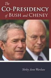 The co-presidency of Bush and Cheney by Shirley Anne Warshaw