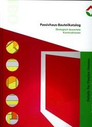 Cover of: Passivhaus-Bauteilkatalog by IBO, Österreichisches Institut für Baubiologie und -ökologie (Hrsg.) ; Projektleitung und Redaktion, Tobias Waltjen ; Autoren Technik und Bauphysik, Walter Pokorny, Thomas Zelger, Karl Torghele ; mit Beträgen von Wolfgang Feist, Sören Peper, Jürgen Schnieders ; Autorinnen Ökologie, Hildegund Mötzl ... [et al. ; Englische Übersetzung, Pedro M. Lopez] = Details for passive houses : a catalogue of ecologically rated constructions / IBO, Austrian Institute for Healthy and Ecological Building (ed.) ; project coordination and editing, Tobias Waltjen ; authors construction and building physics, Walter Pokorny, Thomas Zelger, Karl Torghele ; with contributions by Wolfgang Feist, Sören Peper, Jürgen Schnieders ; authors ecology, Hildegund Mötzl ... [et al. ; translation, Pedro M. Lopez].