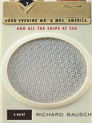 Cover of: Good Evening Mr. and Mrs. America, and All the Ships at Sea by Richard Bausch, Richard Bausch