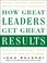 Cover of: How Great Leaders Get Great Results