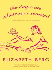 Cover of: The Day I Ate Whatever I Wanted by Elizabeth Berg