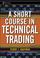 Cover of: A Short Course in Technical Trading