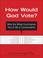 Cover of: How Would God Vote?