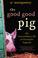 Cover of: The Good Good Pig