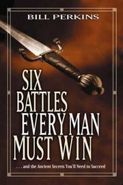 Cover of: Six Battles Every Man Must Win: And the Ancient Secrets You'll Need to Succeed