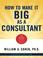 Cover of: How to Make It Big As a Consultant