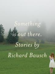 Cover of: Something Is Out There by Richard Bausch