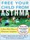 Cover of: Free Your Child from Asthma