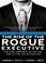 Cover of: The Rise of the Rogue Executive