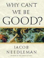 Cover of: Why Can't We Be Good? by Jacob Needleman, Jacob Needleman