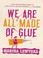 Cover of: We Are All Made of Glue
