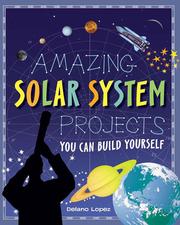 Cover of: Amazing Solar System Projects You Can Build Yourself by Delano Lopez