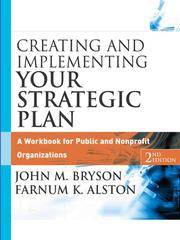 Cover of: Creating and Implementing Your Strategic Plan by John M. Bryson, Farnum K. Alston, John M. Bryson