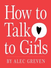 Cover of: How to Talk to Girls by Alec Greven, Alec Greven