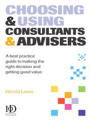 Cover of: Choosing & Using Consultants & Advisors | Harold Lewis