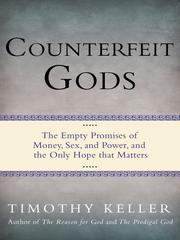 Cover of: Counterfeit gods: the empty promises of money, sex, and power, and the only hope that matters