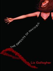 Cover of: The Opposite of Invisible by Liz Gallagher, Liz Gallagher