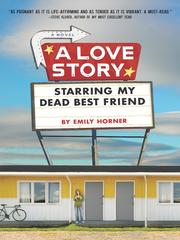 Cover of: A Love Story Starring My Dead Best Friend by Emily Horner
