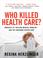 Cover of: Who Killed Health Care?
