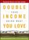 Cover of: Double Your Income Doing What You Love