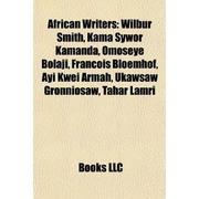 Cover of: African Writers: Wilbur Smith, Kama Sywor Kamanda, Omoseye Bolaji, François Bloemhof, Ayi Kwei Armah, Ukawsaw Gronniosaw, Tahar Lamri