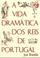 Cover of: A vida dramática dos reis de Portugal