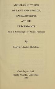 Nicholas Hutchins of Lynn & Groton, Massachusetts & His Descendants with a Genealogy of Allied Families by Marvin C. Hutchins