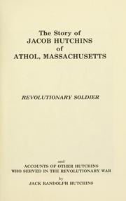 Cover of: The story of Jacob Hutchins of Athol, Massachusetts, Revolutionary soldier: and accounts of other Hutchins who served in the Revolutionary War