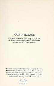 Cover of: Our heritage: a record of information about the Hynes, Wait, Powers, Chenault, Maxey, Brewster, Starr, and McIntosh families, gathered from published genealogies, family histories, old Bibles, letters, written records, and memoirs of many persons, confirmed and supplemented by the examination of deeds, wills, marriage, death, and other official records of many states and communities