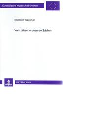 Cover of: Vom Leben in unseren Städten: kulturanthropologische Analysen des urbanen Alltags in europäischen Metropolen und Provinzstädten der Gegenwart