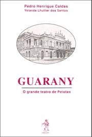 Guarany - O grande teatro de Pelotas by Pedro Henrique Caldas, Yolanda Lhullier dos santos