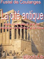 Cover of: La Cite antique : etude sur le culte, le droit, les institutions de la Grece et de Rome
