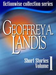 Geoffrey A Landis: Short Stories, Volume 1