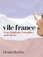 Cover of: Vile France - Fear, Duplicity, Cowardice and Cheese