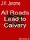 Cover of: All Roads Lead to Calvary