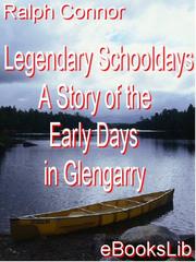 Cover of: Legendary Schooldays - A Story of the Early Days in Glengarry by 
