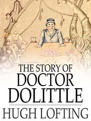 Cover of: The Story of Doctor Dolittle: Being the History of His Peculiar Life at Home and Astonishing Adventures in Foreign Parts Never Before Printed by 