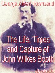 Cover of: Life, Times and Capture of John Wilkes Booth by 